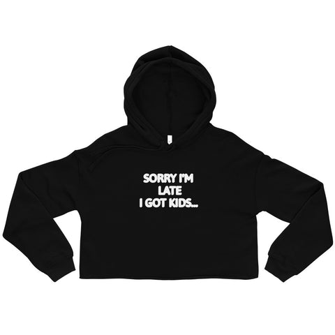 Sorry I'm Late I Got Kids Cropped Hoodie